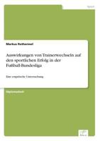 Auswirkungen Von Trainerwechseln Auf Den Sportlichen Erfolg in Der Fussball-Bundesliga 3838695267 Book Cover