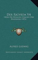 Der Rigveda V4: Oder Die Heiligen Hymnen Der Brahmana (1876) 116086408X Book Cover