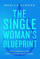 The Single Woman's Blueprint: Stop Chasing a Man. Start Chasing Your Dreams. 1732352011 Book Cover