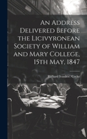 An Address Delivered Before the Licivyronean Society of William and Mary College, 15th May, 1847 1020750979 Book Cover