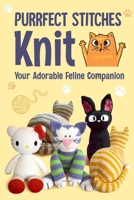 Purrfect Stitches:Knit your Adorable Feline Companion: Knit Kittens B0CQVPMW7J Book Cover