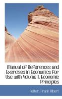 Manual of References and Exercises in Economics for Use with Volume 1. Economic Principles 1146526695 Book Cover