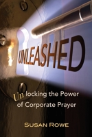 Unleashed: Unlocking the Power of Corporate Prayer 0578303884 Book Cover