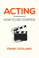 Acting: How to Get Started B0BBYBMJ9G Book Cover