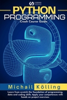 Python programming: Crash Course guide: learn from scratch fundation of programming, data and coding skills. Apply your competences with hand on project exercises. 199015140X Book Cover