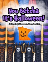 You Betcha It's Halloween: A Rhyming Minnesota Story for Kids (Minnesota Holidays for Children) B0HDJGZK3M Book Cover