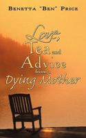 Love, Tea and Advice from a Dying Mother 1452046425 Book Cover
