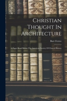 Christian Thought In Architecture: A Paper Read Before The American Society Of Church History 1018652485 Book Cover