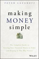 Making Money Simple: The Complete Guide to Getting Your Financial House in Order and Keeping It That Way Forever 1119537878 Book Cover