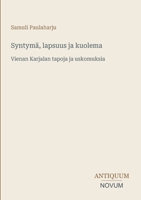 Syntymä, lapsuus ja kuolema: Vienan Karjalan tapoja ja uskomuksia (Finnish Edition) 3387427085 Book Cover
