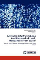 Activated KAZA's Carbons And Removal of Lead, Manganese From Water: Role of Kaza's carbons in removal of metal ions from water 3847307452 Book Cover