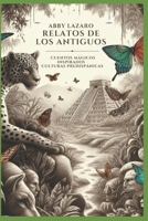 RELATOS DE LOS ANTIGUOS: CUENTOS MÁGICOS INSPIRADOS EN CULTURAS PREHISPANICAS (Spanish Edition) B0D8ZJ43SQ Book Cover