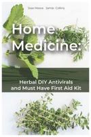 Home Medicine: Herbal DIY Antivirals and Must Have First Aid Kit 1090575661 Book Cover