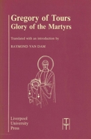 Gregory of Tours: Glory of the Martyrs (Liverpool University Press - Translated Texts for Historians) 0853232369 Book Cover