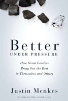 Better Under Pressure: How Great Leaders Bring Out the Best in Themselves and Others 1422138704 Book Cover