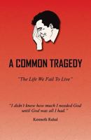 A Common Tragedy: The Life We Fail to Live 0692763562 Book Cover