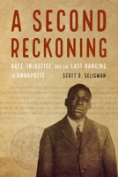 A Second Reckoning: Race, Injustice, and the Last Hanging in Annapolis 1640124659 Book Cover