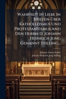 Wahrheit In Liebe In Briefen Über Katholizismus Und Protestantismus And Den Herrn D. Johann Heinrich Jung Genannt Stilling... 1279968605 Book Cover
