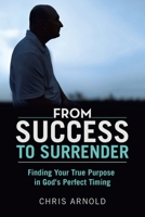From Success to Surrender: Finding Your True Purpose in God's Perfect Timing B0FH3XRJCJ Book Cover