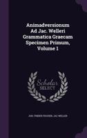 Animadversionum Ad Jac. Welleri Grammatica Graecam Specimen Primum, Volume 1 1178854027 Book Cover