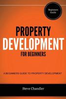 Property Development for Beginners: A Beginners Guide to Property Development 1482580551 Book Cover