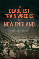 The Deadliest Train Wrecks of New England (Disaster) 1467155543 Book Cover