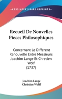 Recueil De Nouvelles Pieces Philosophiques: Concernant Le Different Renouvelle Entre Messieurs Joachim Lange Et Chretien Wolf (1737) 1179654870 Book Cover