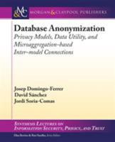 Database Anonymization: Privacy Models, Data Utility, and Microaggregation-based Inter-model Connections 1627058435 Book Cover