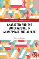 Character and the Supernatural in Shakespeare and Achebe 0367710935 Book Cover