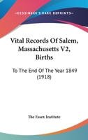 Vital Records Of Salem, Massachusetts V2, Births: To The End Of The Year 1849 1120952646 Book Cover