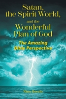 Satan, the Spirit World, and the Wonderful Plan of God: The Amazing Bible Perspective 1038332915 Book Cover