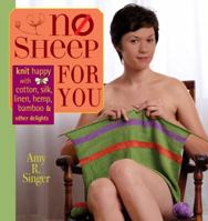 No Sheep for You: Knit Happy with Cotton, Silk, Linen, Hemp, Bamboo & Other Delights 1596680121 Book Cover