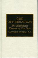 God Off-Broadway : The Blackfriars Theatre of New York 0810834170 Book Cover