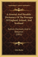 A General and Heraldic Dictionary of the Peerages of England, Ireland, and Scotland, Extinct, Dormant, and in Abeyance. England 1015422233 Book Cover