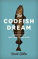 The Codfish Dream: Chronicles of a West Coast Fishing Guide 1772032425 Book Cover