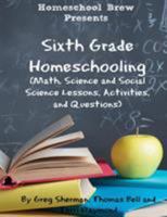 Sixth Grade Homeschooling: (Math, Science and Social Science Lessons, Activities, and Questions) 1629173673 Book Cover