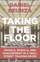 Taking the Floor: Models, Morals, and Management in a Wall Street Trading Room 0691204772 Book Cover