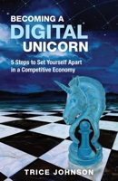 Becoming a Digital Unicorn: 5 Steps to Set Yourself Apart in a Competitive Economy 1951943678 Book Cover