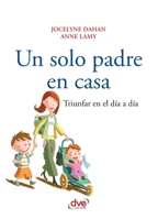Un Solo Padre en Casa: Triunfar en el Dia A Dia (Asi Es la Vida) 164461927X Book Cover