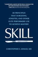 Skill: 40 Principles that Surgeons, Athletes, and Other Elite Performers Use to Achieve Mastery 0996388508 Book Cover