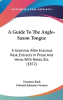A Guide To The Anglo-Saxon Tongue: A Grammar After Erasmus Rask, Extracts In Prose And Verse, With Notes, Etc. 1104008262 Book Cover
