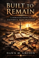 Built to Remain: Formed by Covenant. Defined by Biblical Love. Sustained in Faithfulness. B0GQPXRB2W Book Cover
