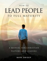 How to Lead People to Full Maturity B0CQTR7DJW Book Cover