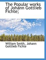 The Popular Works of Johann Gottlieb Fichte B0BQ5K1TP6 Book Cover