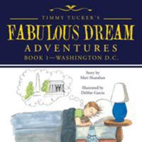 Timmy Tucker's Fabulous Dream Adventures: Book 1-Washington D.C. 1524617814 Book Cover