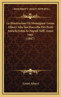 Le Illustrazioni Di Monsignor Leone Allacci Alla Sua Raccolta Dei Poeti Antichi Edita In Napoli Nell' Anno 1661 (1847) 1166704408 Book Cover