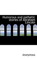 Humorous and Pathetic Stories of Abraham Lincoln 1117453669 Book Cover