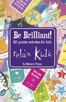 Relax Kids - Be Brilliant!: 52 Positive Activities for Children 1782792376 Book Cover