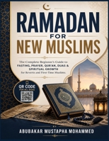 Ramadan for New Muslims: The Complete Beginner’s Guide to Fasting, Prayer, Qur’an, Duas & Spiritual Growth for Reverts and First-Time Muslims. (QR CODE FOR ALL DUAS) (The New Muslim Success Series) B0GZWH649K Book Cover