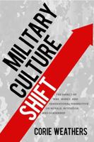 Military Culture Shift: The Impact of War, Money, and Generational Perspective on Morale, Retention, and Leadership 1934617784 Book Cover